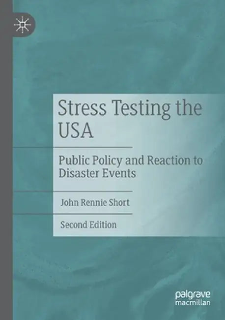 Stress Testing the USA: Public Policy and Reaction to Disaster Events by John Rennie Short