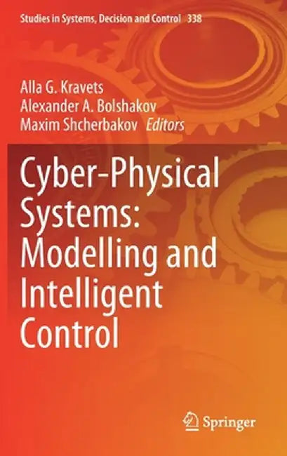 Cyber-Physical Systems: Modelling and Intelligent Control by Alla G. Kravets