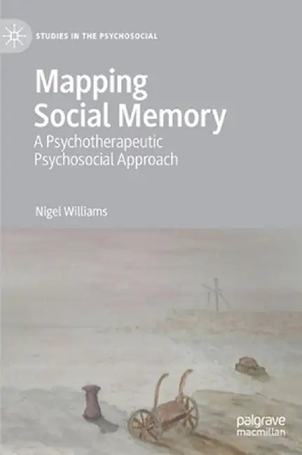 Mapping Social Memory: A Psychotherapeutic Psychosocial Approach by Nigel Williams