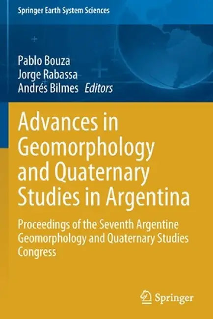 Advances in Geomorphology and Quaternary Studies in Argentina: Proceedings of the Seventh Argentine Geomorphology and Quaternary Studies Congress by Pablo Bouza