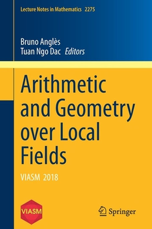 Arithmetic and Geometry over Local Fields: Viasm 2018 by Bruno Angles