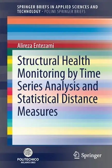 Structural Health Monitoring by Time Series Analysis and Statistical Distance Measures by Alireza Entezami