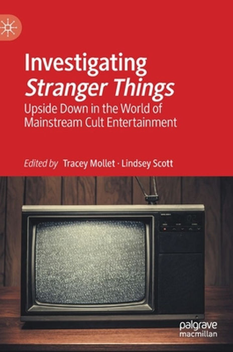 Investigating Stranger Things: Upside Down in the World of Mainstream Cult Entertainment by Tracey Mollet