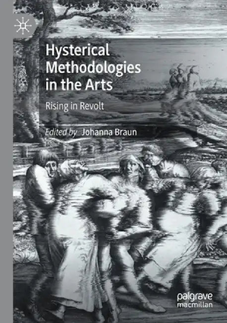Hysterical Methodologies in the Arts: Rising in Revolt by Johanna Braun