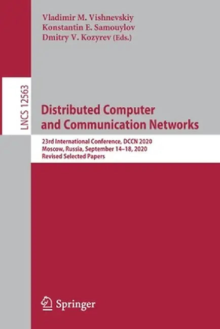 Distributed Computer and Communication Networks: 23rd International Conference, Dccn 2020, Moscow, Russia, September 14-18, 2020, Revised Selected Pap by Vladimir M. Vishnevskiy