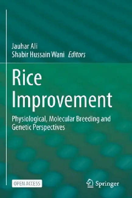 Rice Improvement: Physiological, Molecular Breeding and Genetic Perspectives by Jauhar Ali