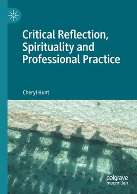 Critical Reflection, Spirituality and Professional Practice by Cheryl Hunt