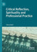 Critical Reflection, Spirituality and Professional Practice by Cheryl Hunt