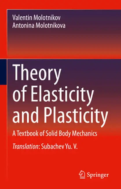 Theory of Elasticity and Plasticity: A Textbook of Solid Body Mechanics by Valentin Molotnikov