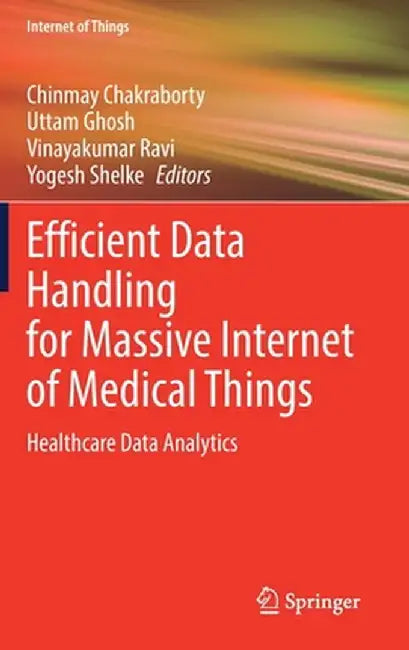 Efficient Data Handling for Massive Internet of Medical Things: Healthcare Data Analytics by Chinmay Chakraborty