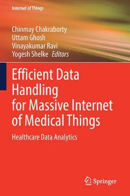 Efficient Data Handling for Massive Internet of Medical Things: Healthcare Data Analytics by Chinmay Chakraborty