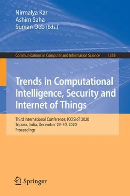 Trends in Computational Intelligence, Security and Internet of Things: Third International Conference, Iccisiot 2020, Tripura, India, December 29-30, by Nirmalya Kar