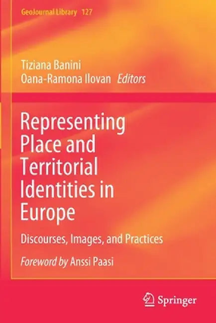 Representing Place and Territorial Identities in Europe: Discourses, Images, and Practices by Tiziana Banini