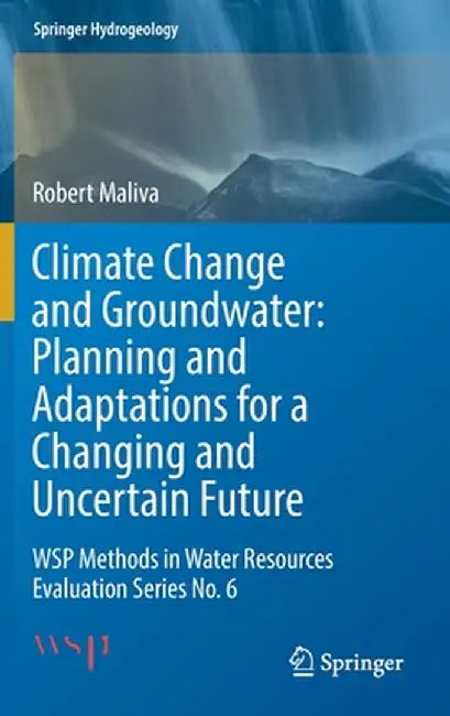 Climate Change and Groundwater: Planning and Adaptations for a Changing and Uncertain Future: Wsp Methods in Water Resources Evaluation Series No. 6 by Robert Maliva