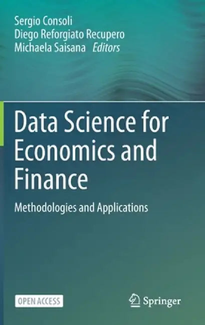 Data Science for Economics and Finance: Methodologies and Applications by Sergio Consoli