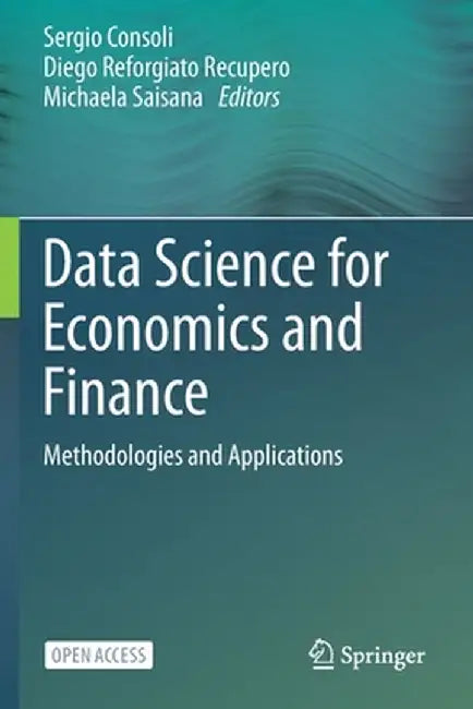 Data Science for Economics and Finance: Methodologies and Applications by Sergio Consoli