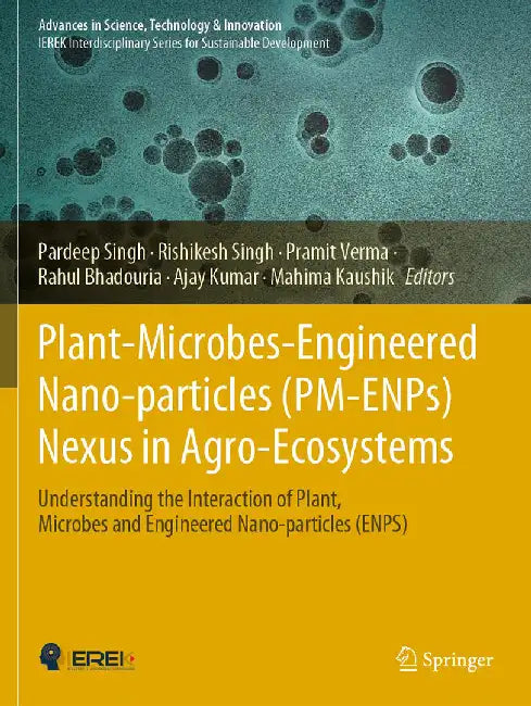 Plant-Microbes-Engineered Nano-particles (PM-ENPs) Nexus in Agro-Ecosystems: Understanding the Interaction of Plant Microbes and Engineered by Pardeep Singh, Rishikesh Singh, Pramit Verma