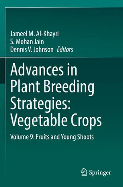 Advances in Plant Breeding Strategies: Vegetable Crops: Volume 9: Fruits and Young Shoots by Jameel M. Al-Khayri