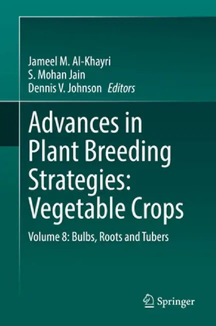 Advances in Plant Breeding Strategies: Vegetable Crops: Volume 8: Bulbs, Roots and Tubers by Jameel M. Al-Khayri