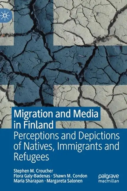 Migration and Media in Finland: Perceptions and Depictions of Natives, Immigrants and Refugees by Stephen M. Croucher