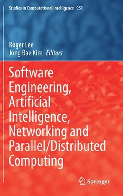 Software Engineering, Artificial Intelligence, Networking and Parallel/Distributed Computing by Roger Lee
