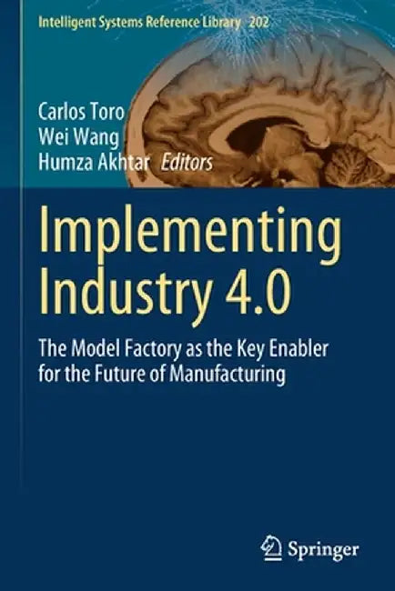 Implementing Industry 4.0: The Model Factory as the Key Enabler for the Future of Manufacturing by Carlos Toro