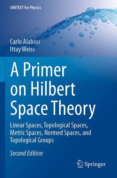 A Primer On Hilbert Space Theory: Linear Spaces Topological Spaces Metric Spaces Normed Spaces And Topological Groups by Alabiso/Carlo