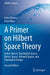 A Primer On Hilbert Space Theory: Linear Spaces Topological Spaces Metric Spaces Normed Spaces And Topological Groups by Alabiso/Carlo