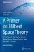 A Primer On Hilbert Space Theory: Linear Spaces Topological Spaces Metric Spaces Normed Spaces And Topological Groups by Alabiso, Carlo