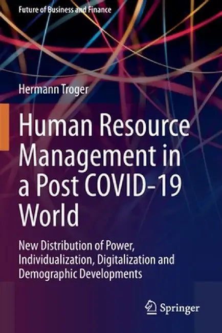 Human Resource Management in a Post COVID-19 World: New Distribution of Power Individualization Digitalization and Demographic Developments by Troger