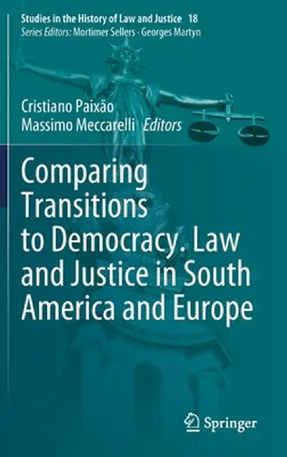 Comparing Transitions to Democracy. Law and Justice in South America and Europe by Cristiano Paixão