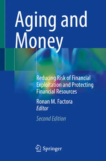 Aging and Money: Reducing Risk of Financial Exploitation and Protecting Financial Resources by Ronan M. Factora