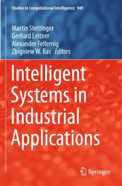 Intelligent Systems in Industrial Applications by Martin Stettinger, Gerhard Leitner, Alexander Felfernig