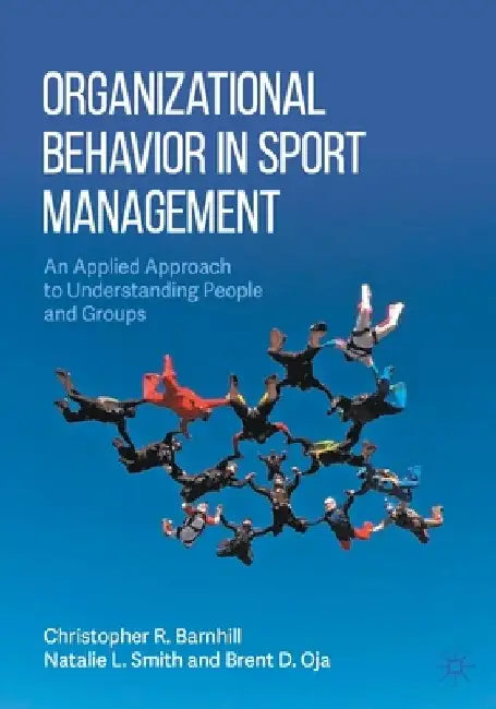 Organizational Behavior in Sport Management: An Applied Approach to Understanding People and Groups by Christopher R. Barnhill