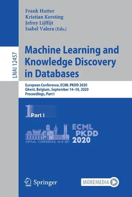 Machine Learning and Knowledge Discovery in Databases: European Conference, Ecml Pkdd 2020, Ghent, Belgium, September 14-18, 2020, Proceedings, Part I by Frank Hutter