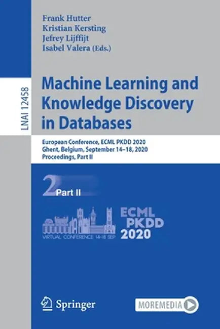 Machine Learning and Knowledge Discovery in Databases: European Conference, Ecml Pkdd 2020, Ghent, Belgium, September 14-18, 2020, Proceedings, Part I by Frank Hutter