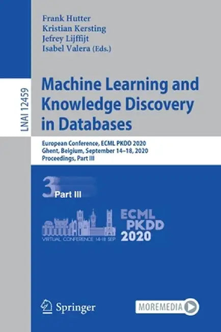 Machine Learning and Knowledge Discovery in Databases: European Conference, Ecml Pkdd 2020, Ghent, Belgium, September 14-18, 2020, Proceedings, Part I by Frank Hutter