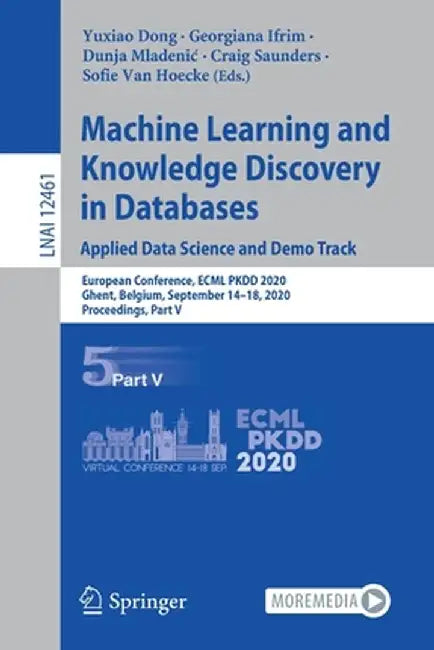 Machine Learning and Knowledge Discovery in Databases. Applied Data Science and Demo Track: European Conference, Ecml Pkdd 2020, Ghent, Belgium, Septe by Yuxiao Dong