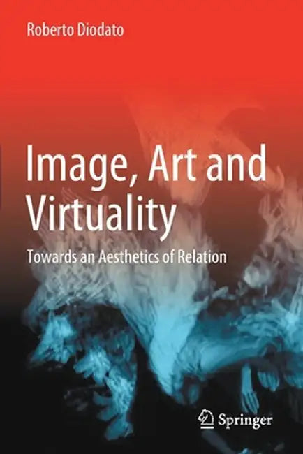 Image, Art and Virtuality: Towards an Aesthetics of Relation by Roberto Diodato