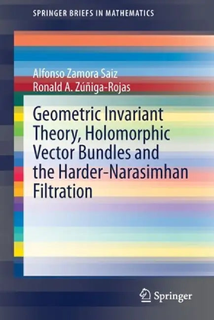 Geometric Invariant Theory Holomorphic Vector Bundles and the Harder-Narasimhan Filtration by Alfonso Zamora Saiz
