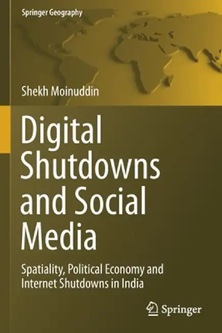 Digital Shutdowns and Social Media: Spatiality, Political Economy and Internet Shutdowns in India by Shekh Moinuddin