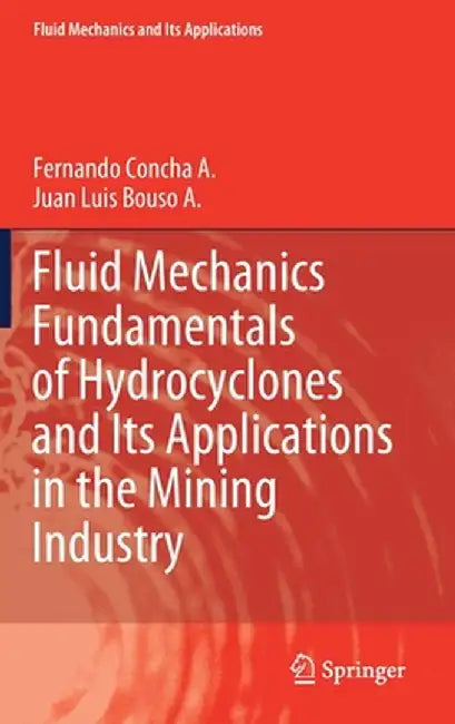 Fluid Mechanics Fundamentals of Hydrocyclones and Its Applications in the Mining Industry by Fernando Concha A.