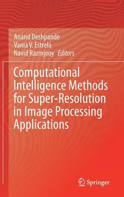Computational Intelligence Methods for Super-Resolution in Image Processing Applications by Anand Deshpande