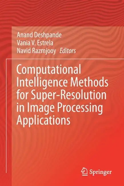Computational Intelligence Methods for Super-Resolution in Image Processing Applications by Anand Deshpande
