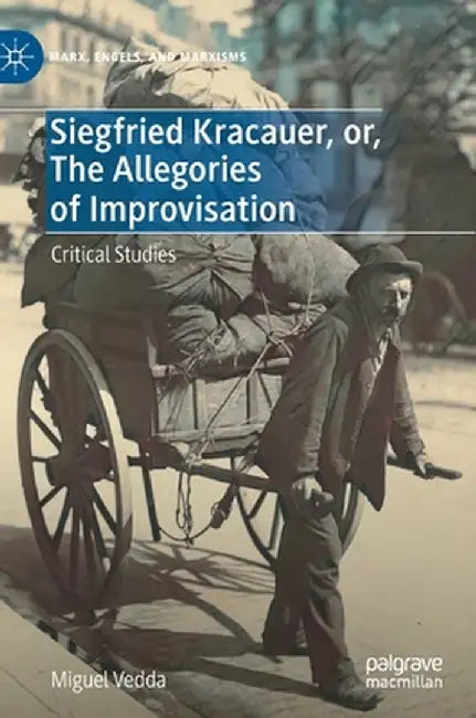 Siegfried Kracauer, Or, the Allegories of Improvisation: Critical Studies by Miguel Vedda