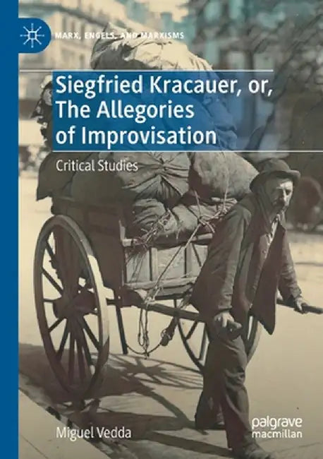 Siegfried Kracauer, Or, the Allegories of Improvisation: Critical Studies by Miguel Vedda