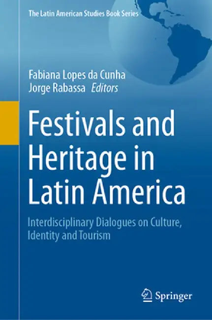 Festivals and Heritage in Latin America: Interdisciplinary Dialogues on Culture, Identity and Tourism by Fabiana Lopes Da Cunha