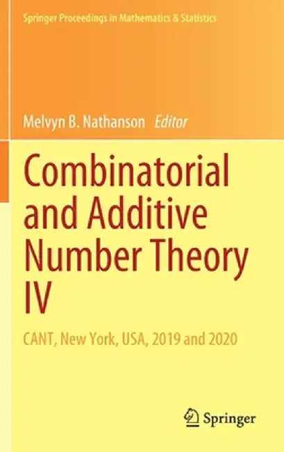 Combinatorial and Additive Number Theory IV: Cant, New York, Usa, 2019 and 2020 by Melvyn B. Nathanson