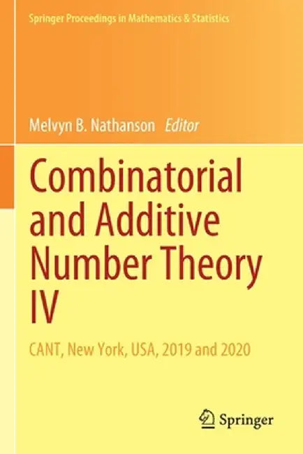Combinatorial and Additive Number Theory IV: Cant, New York, Usa, 2019 and 2020 by Melvyn B. Nathanson