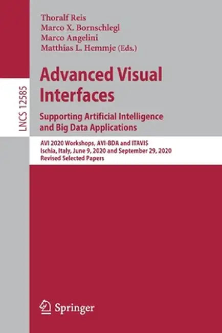 Advanced Visual Interfaces. Supporting Artificial Intelligence and Big Data Applications: AVI 2020 Workshops, Avi-Bda and Itavis, Ischia, Italy, June by Thoralf Reis